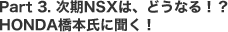 Part 3. ����NSX�́A�ǂ��Ȃ�I�HHONDA���{���ɕ����I